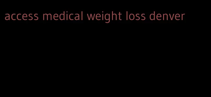 access medical weight loss denver