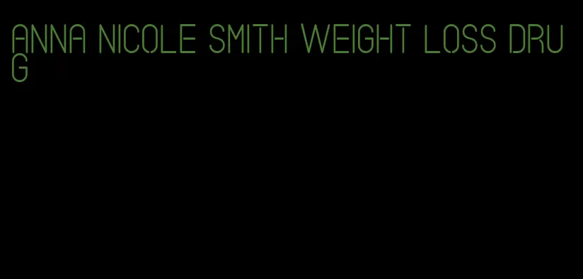 anna nicole smith weight loss drug
