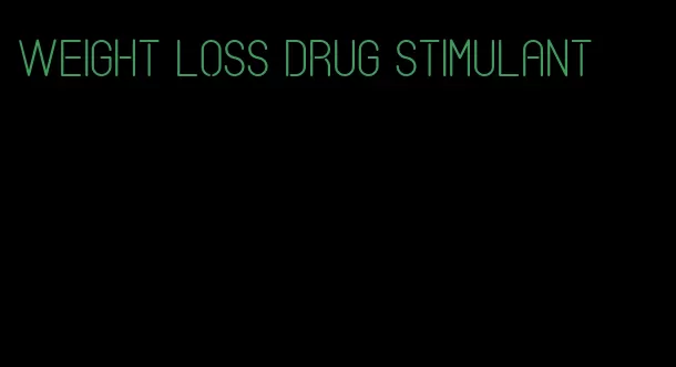 weight loss drug stimulant