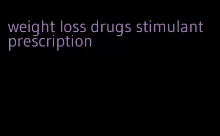 weight loss drugs stimulant prescription