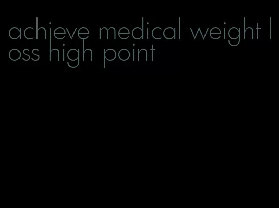 achieve medical weight loss high point