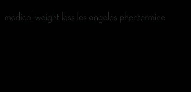 medical weight loss los angeles phentermine