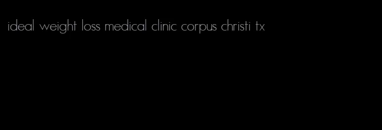 ideal weight loss medical clinic corpus christi tx