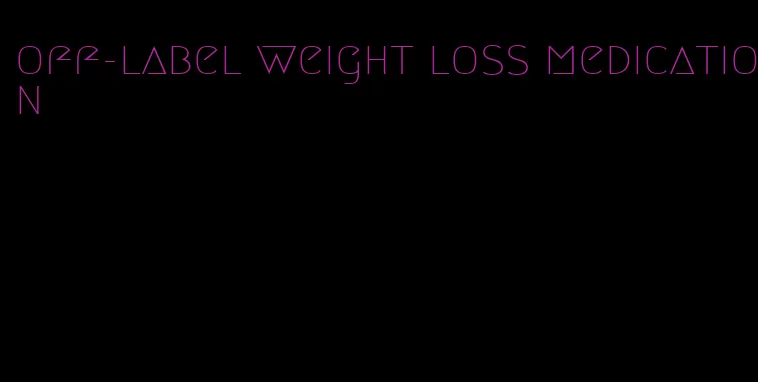 off-label weight loss medication