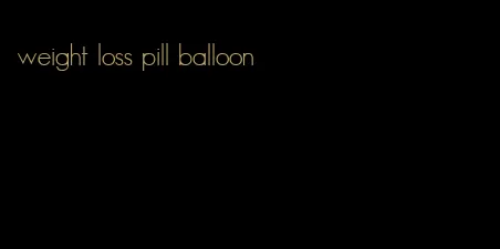 weight loss pill balloon