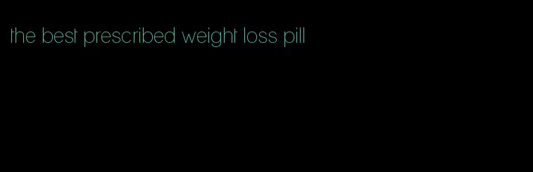 the best prescribed weight loss pill