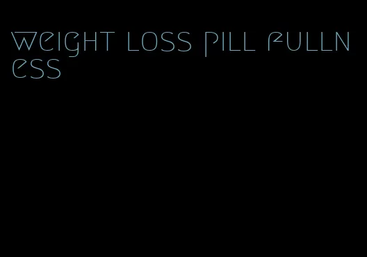 weight loss pill fullness