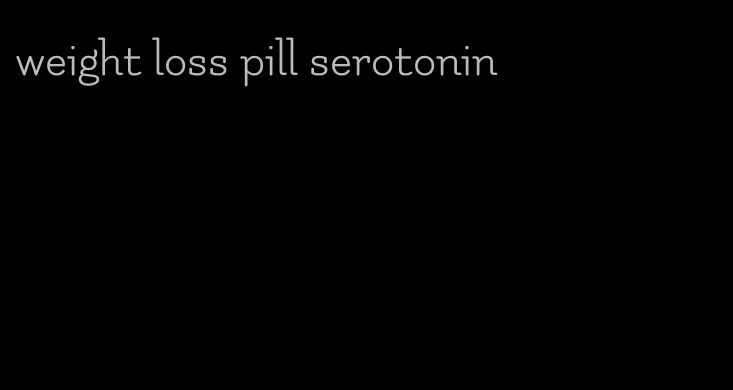 weight loss pill serotonin