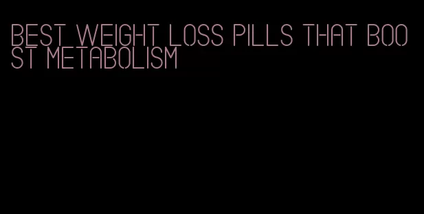 best weight loss pills that boost metabolism