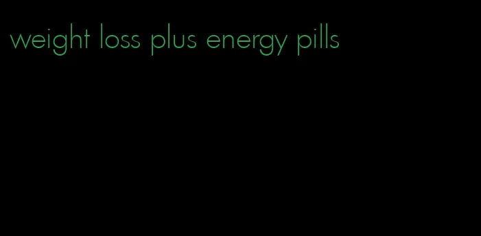 weight loss plus energy pills