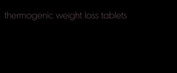 thermogenic weight loss tablets