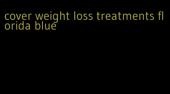 cover weight loss treatments florida blue