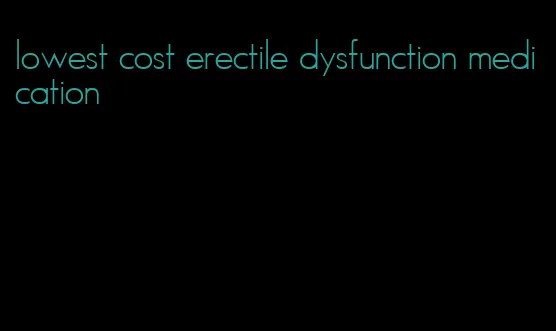 lowest cost erectile dysfunction medication