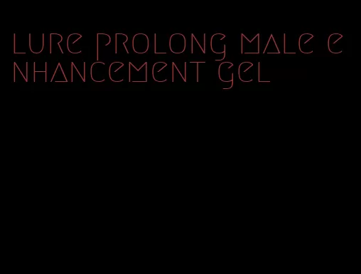 lure prolong male enhancement gel