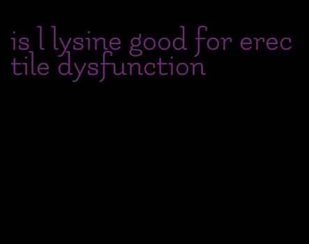 is l lysine good for erectile dysfunction