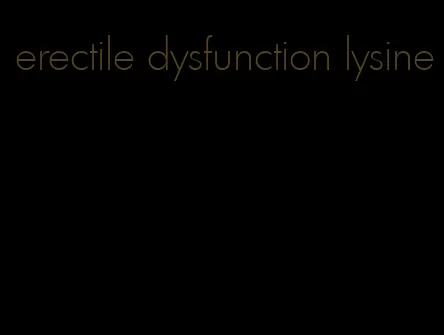 erectile dysfunction lysine