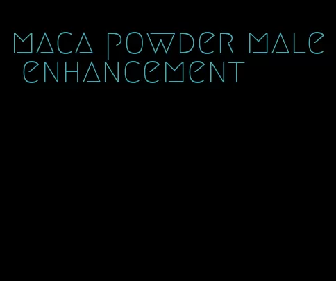 maca powder male enhancement