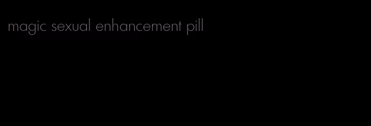 magic sexual enhancement pill
