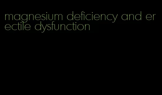 magnesium deficiency and erectile dysfunction