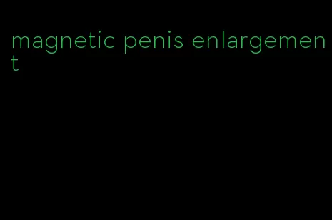 magnetic penis enlargement