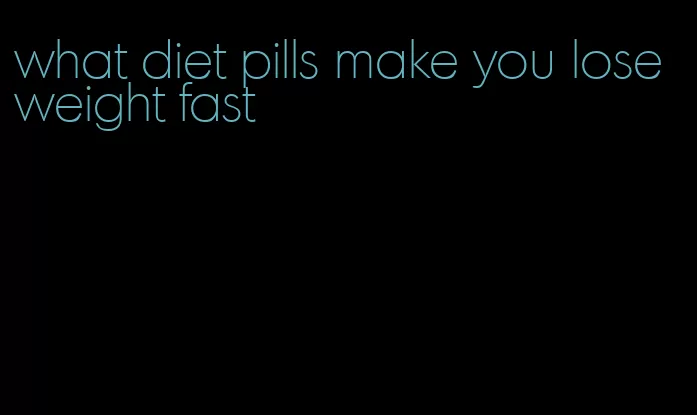 what diet pills make you lose weight fast