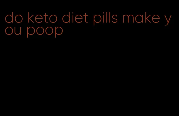 do keto diet pills make you poop