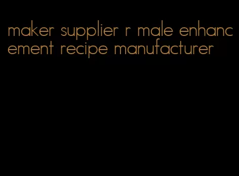 maker supplier r male enhancement recipe manufacturer