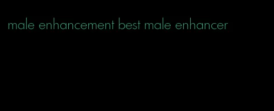 male enhancement best male enhancer