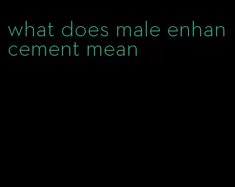 what does male enhancement mean