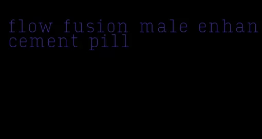 flow fusion male enhancement pill