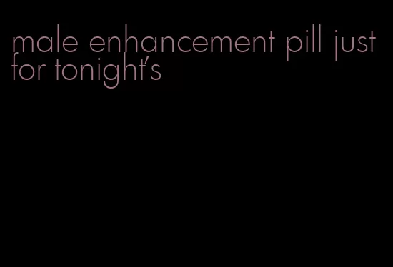 male enhancement pill just for tonight's