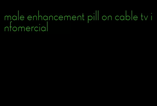 male enhancement pill on cable tv infomercial