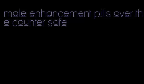 male enhancement pills over the counter safe