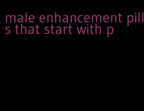 male enhancement pills that start with p