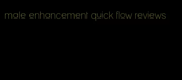 male enhancement quick flow reviews