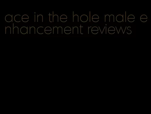ace in the hole male enhancement reviews