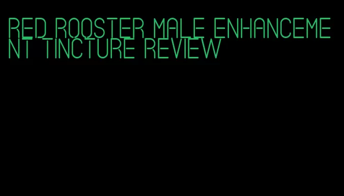red rooster male enhancement tincture review