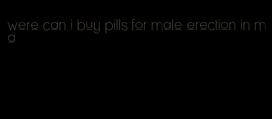 were can i buy pills for male erection in ma