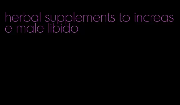 herbal supplements to increase male libido