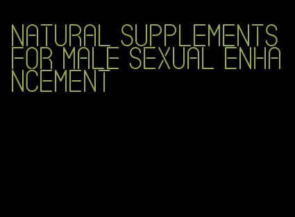 natural supplements for male sexual enhancement
