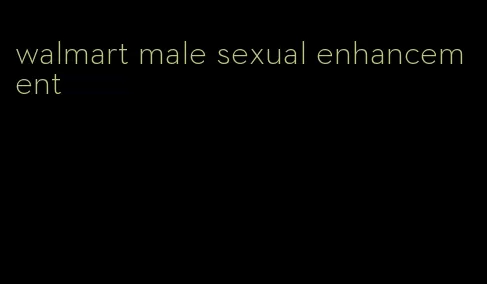 walmart male sexual enhancement