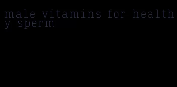 male vitamins for healthy sperm