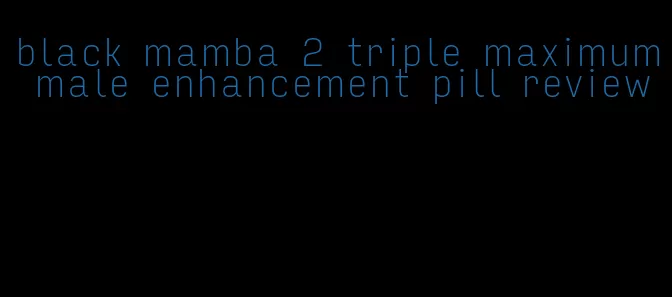 black mamba 2 triple maximum male enhancement pill review