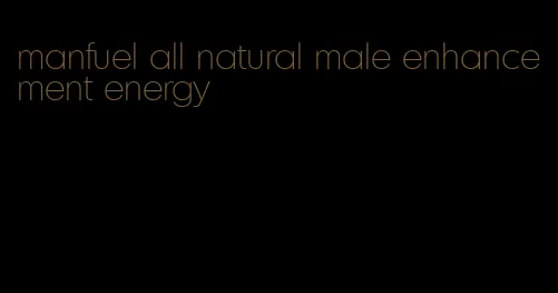 manfuel all natural male enhancement energy