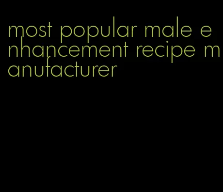 most popular male enhancement recipe manufacturer