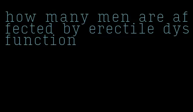 how many men are affected by erectile dysfunction