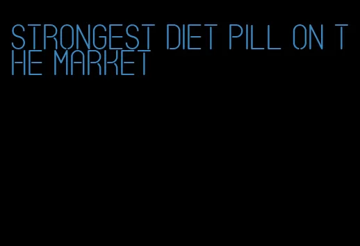 strongest diet pill on the market