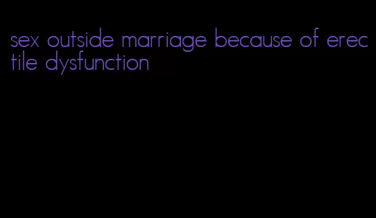 sex outside marriage because of erectile dysfunction