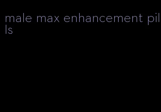 male max enhancement pills