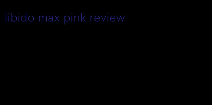 libido max pink review
